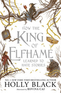 How the King of Elfhame Learned to Hate Stories : a stunning full colour edition set in the faerie world of Elfhame where TikTok's Faerie Obsession Began-9781471421006